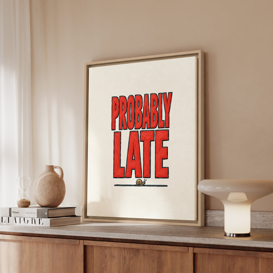 Probably Late – Sarcastic Wall Art with Big Confident Painted Letters – Framed Canvas Wall Art