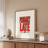 Probably Late – Sarcastic Wall Art with Big Confident Painted Letters – Framed Canvas Wall Art